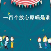 一百个放心原唱是谁（一百个放心完整版 原唱）