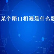 某个路口相遇是什么歌