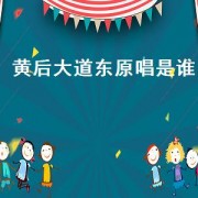 黄后大道东原唱是谁