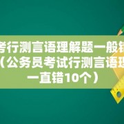 国考行测言语理解题一般错几道（公务员考试行测言语理解一直错10个）
