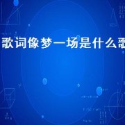 歌词像梦一场是什么歌