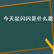今天星闪闪是什么歌（星闪闪歌曲）