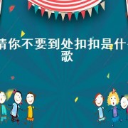 请你不要到处扣扣是什么歌（何必再留恋什么歌）