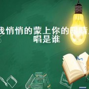 我悄悄的蒙上你的眼睛原唱是谁（悄悄蒙上你的眼睛原唱是谁）