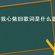我心依旧歌词是什么歌