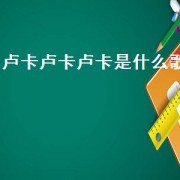 卢卡卢卡卢卡是什么歌（卢卡卢卡的歌）