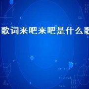 歌词来吧来吧是什么歌（来吧歌曲歌词）