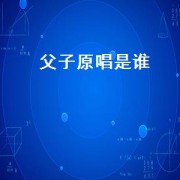 父子原唱是谁（原唱父子）