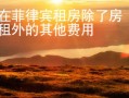 在菲律宾租房除了房租外的其他费用 华商签证告诉你