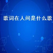 歌词在人间是什么歌