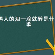 男人的泪一滴就醉是什么歌