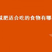 减肥适合吃的食物有哪些（减肥适合吃的食物有哪些）