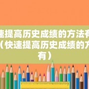 快速提高历史成绩的方法有哪些（快速提高历史成绩的方法有）