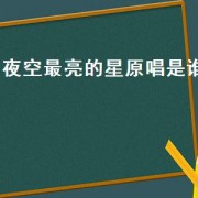 夜空最亮的星原唱是谁