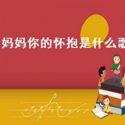 妈妈你的怀抱是什么歌