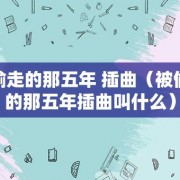 被偷走的那五年 插曲（被偷走的那五年插曲叫什么）