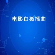 电影白狐插曲（电影白狐插曲有哪些）