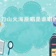 刀山火海原唱是谁唱的（刀山火海原唱王者荣耀版）