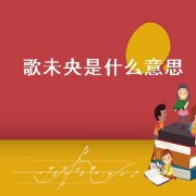 歌未央是什么意思