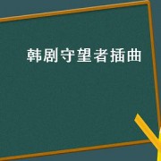 韩剧守望者插曲（守望者韩剧歌曲名）