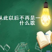 从此以后不再是一个人是什么歌（从此以后不再想你是首什么歌）