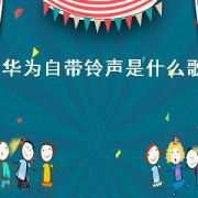 华为自带 *** 是什么歌（华为自带 *** whistle）