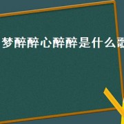 梦醉醉心醉醉是什么歌
